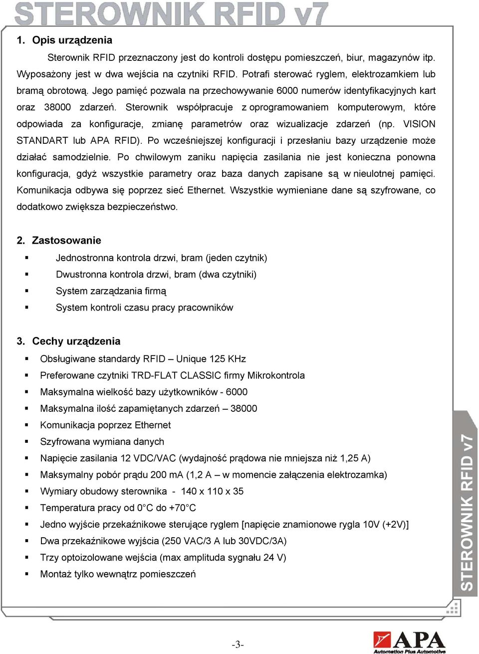 Sterownik współpracuje z oprogramowaniem komputerowym, które odpowiada za konfiguracje, zmianę parametrów oraz wizualizacje zdarzeń (np. VISION STANDART lub APA RFID).