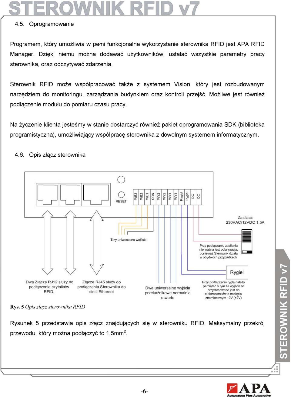 Sterownik RFID może współpracować także z systemem Vision, który jest rozbudowanym narzędziem do monitoringu, zarządzania budynkiem oraz kontroli przejść.