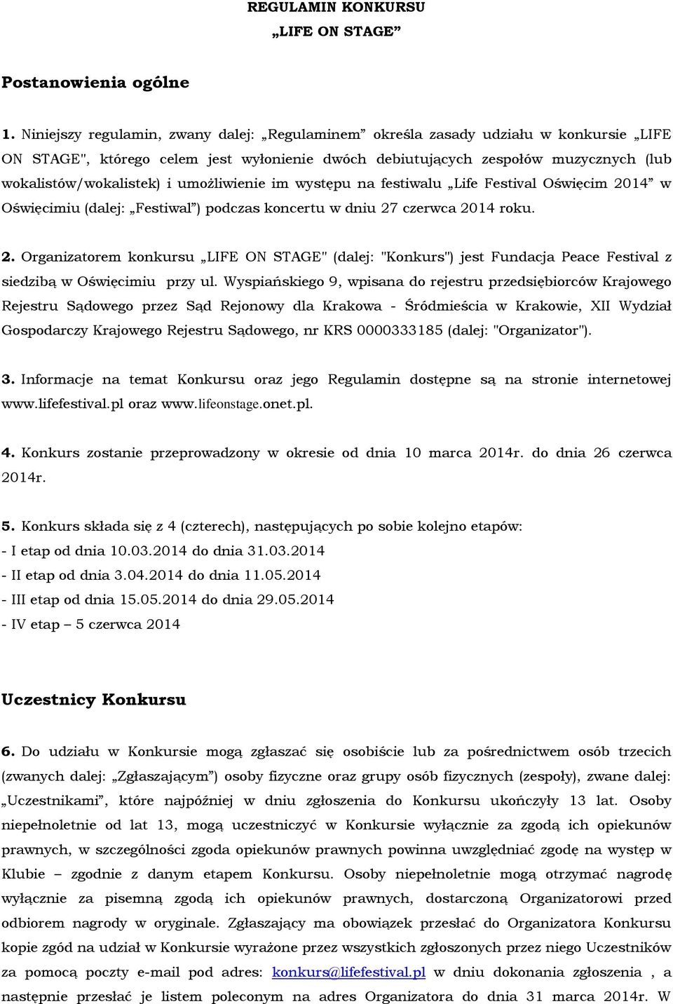 umożliwienie im występu na festiwalu Life Festival Oświęcim 2014 w Oświęcimiu (dalej: Festiwal ) podczas koncertu w dniu 27 czerwca 2014 roku. 2. Organizatorem konkursu LIFE ON STAGE" (dalej: "Konkurs") jest Fundacja Peace Festival z siedzibą w Oświęcimiu przy ul.