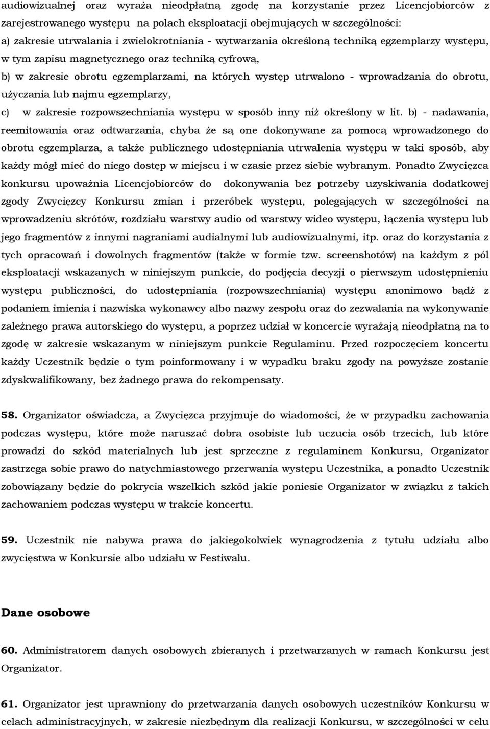 do obrotu, użyczania lub najmu egzemplarzy, c) w zakresie rozpowszechniania występu w sposób inny niż określony w lit.