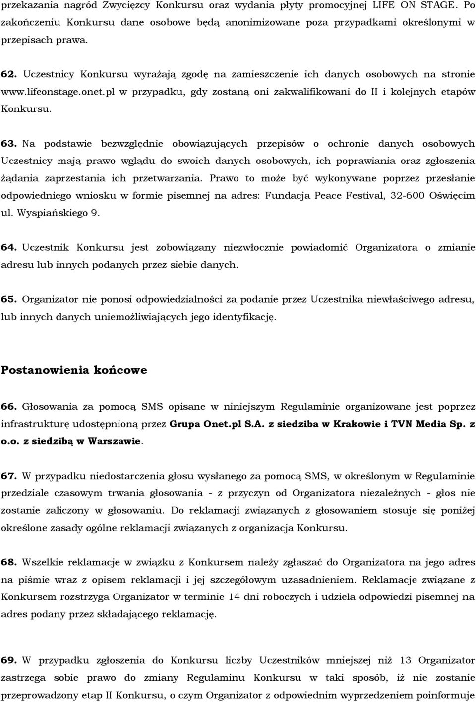 Na podstawie bezwzględnie obowiązujących przepisów o ochronie danych osobowych Uczestnicy mają prawo wglądu do swoich danych osobowych, ich poprawiania oraz zgłoszenia żądania zaprzestania ich