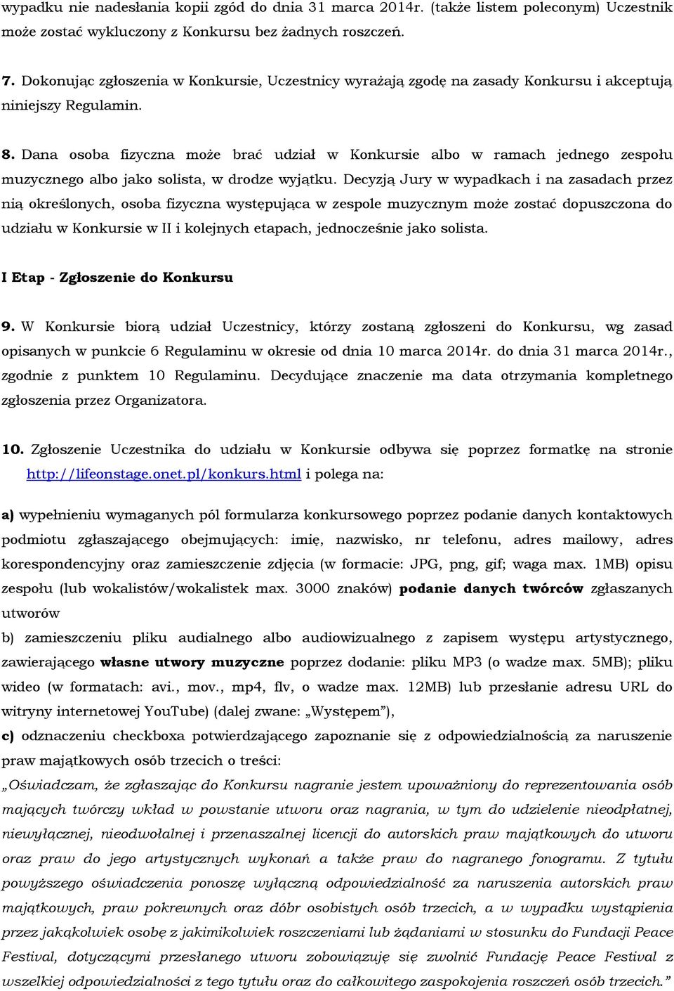 Dana osoba fizyczna może brać udział w Konkursie albo w ramach jednego zespołu muzycznego albo jako solista, w drodze wyjątku.