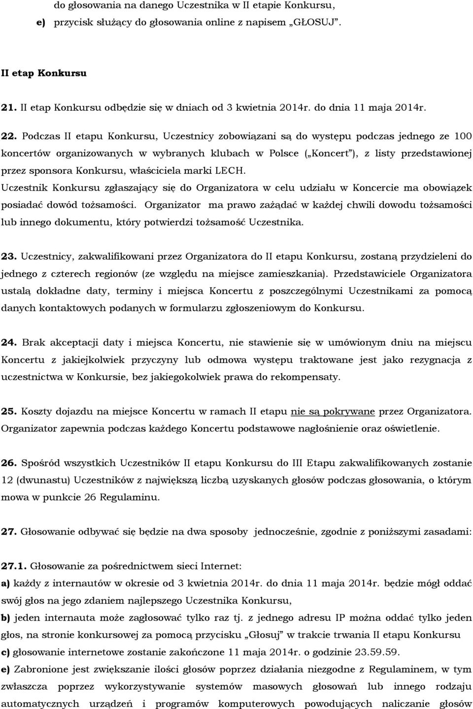 Podczas II etapu Konkursu, Uczestnicy zobowiązani są do występu podczas jednego ze 100 koncertów organizowanych w wybranych klubach w Polsce ( Koncert ), z listy przedstawionej przez sponsora