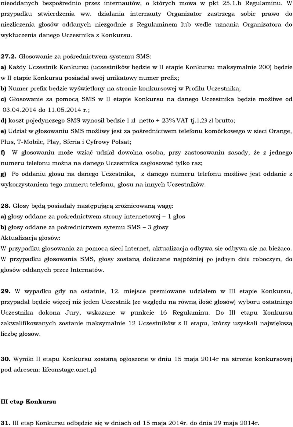 .2. Głosowanie za pośrednictwem systemu SMS: a) Każdy Uczestnik Konkursu (uczestników będzie w II etapie Konkursu maksymalnie 200) będzie w II etapie Konkursu posiadał swój unikatowy numer prefix; b)