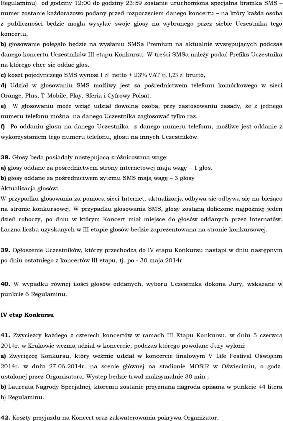 etapu Konkursu. W treści SMSa należy podać Prefiks Uczestnika na którego chce się oddać głos, c) koszt pojedynczego SMS wynosi 1 zł netto + 23% VAT tj.