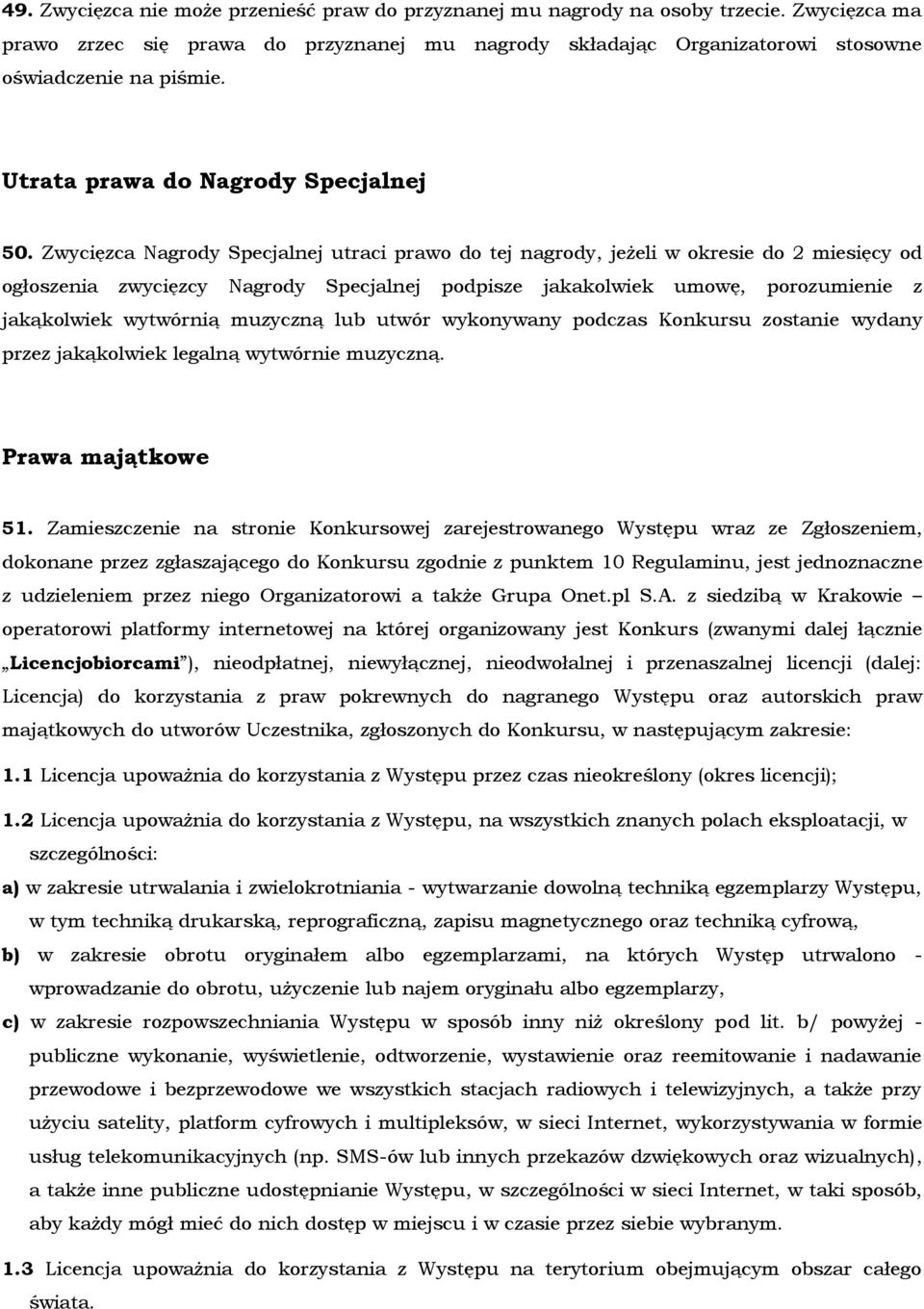 Zwycięzca Nagrody Specjalnej utraci prawo do tej nagrody, jeżeli w okresie do 2 miesięcy od ogłoszenia zwycięzcy Nagrody Specjalnej podpisze jakakolwiek umowę, porozumienie z jakąkolwiek wytwórnią