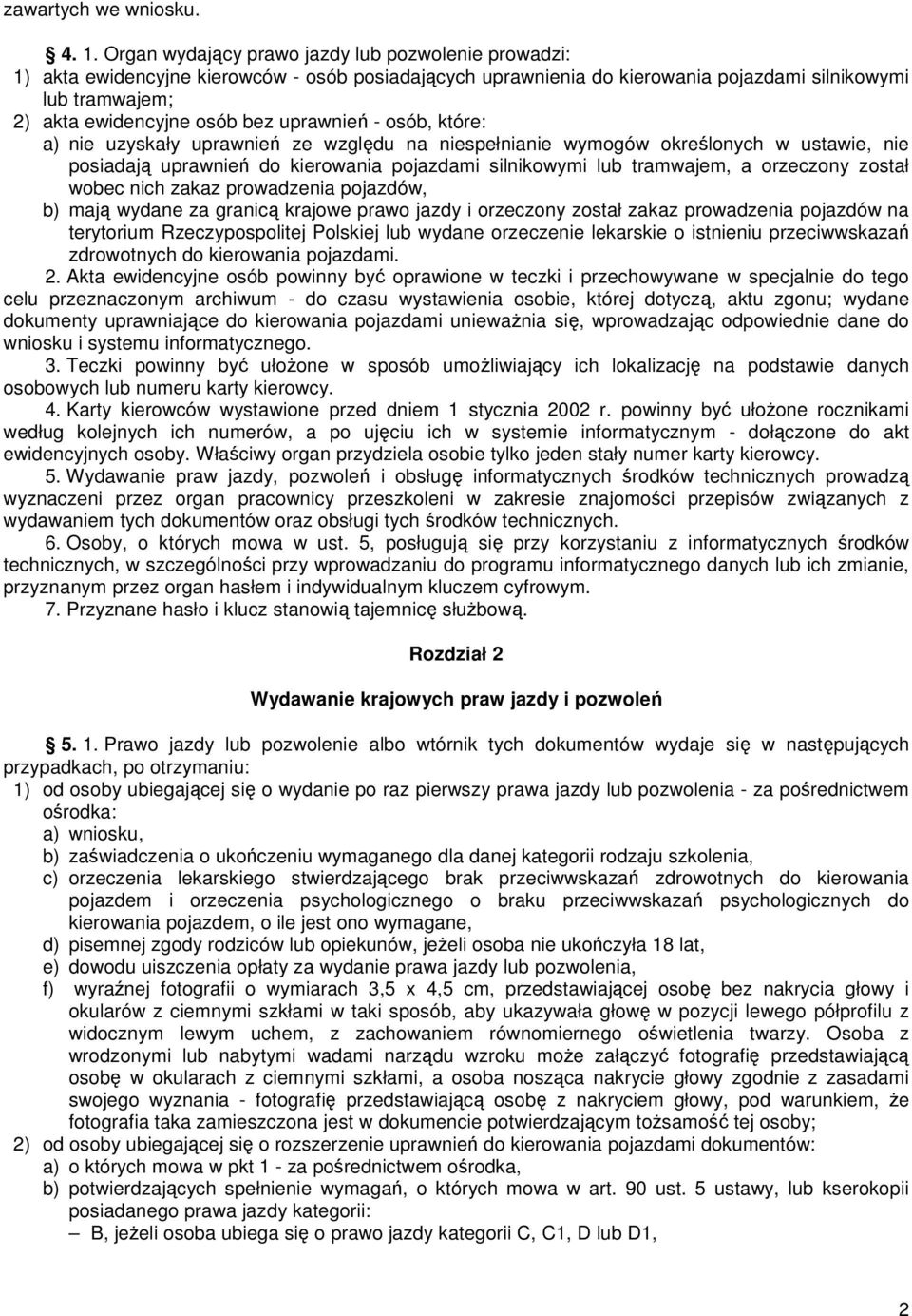 uprawnień - osób, które: a) nie uzyskały uprawnień ze względu na niespełnianie wymogów określonych w ustawie, nie posiadają uprawnień do kierowania pojazdami silnikowymi lub tramwajem, a orzeczony