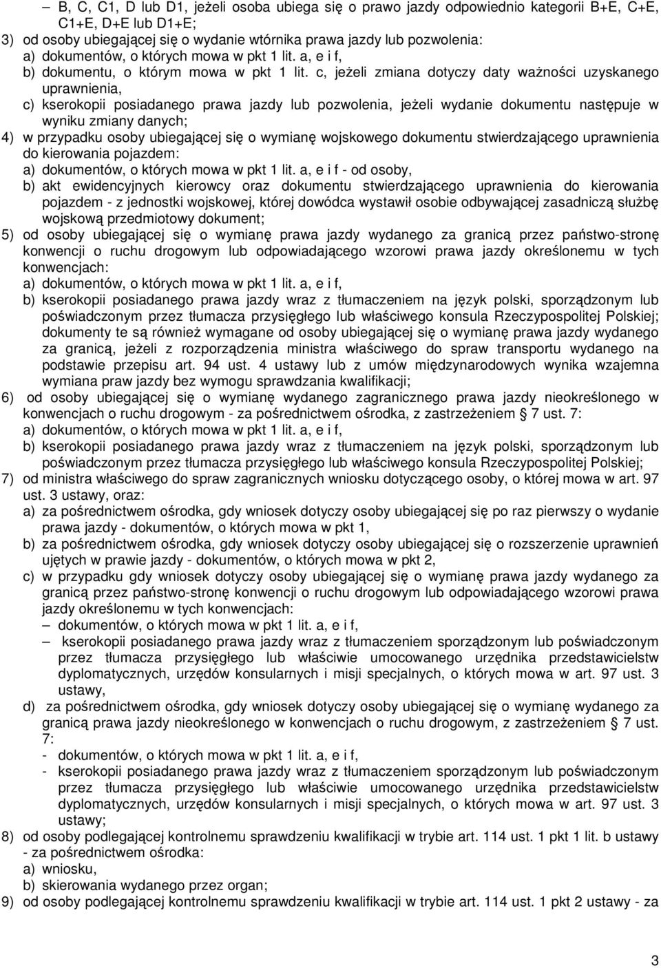 c, jeŝeli zmiana dotyczy daty waŝności uzyskanego uprawnienia, c) kserokopii posiadanego prawa jazdy lub pozwolenia, jeŝeli wydanie dokumentu następuje w wyniku zmiany danych; 4) w przypadku osoby