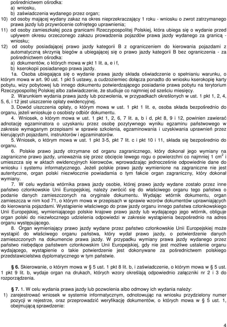 jazdy wydanego za granicą - wniosku; 12) od osoby posiadającej prawo jazdy kategorii B z ograniczeniem do kierowania pojazdami z automatyczną skrzynią biegów a ubiegającej się o prawo jazdy kategorii