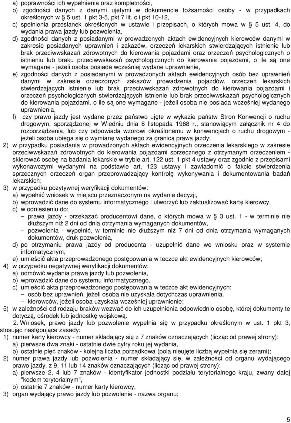 4, do wydania prawa jazdy lub pozwolenia, d) zgodności danych z posiadanymi w prowadzonych aktach ewidencyjnych kierowców danymi w zakresie posiadanych uprawnień i zakazów, orzeczeń lekarskich