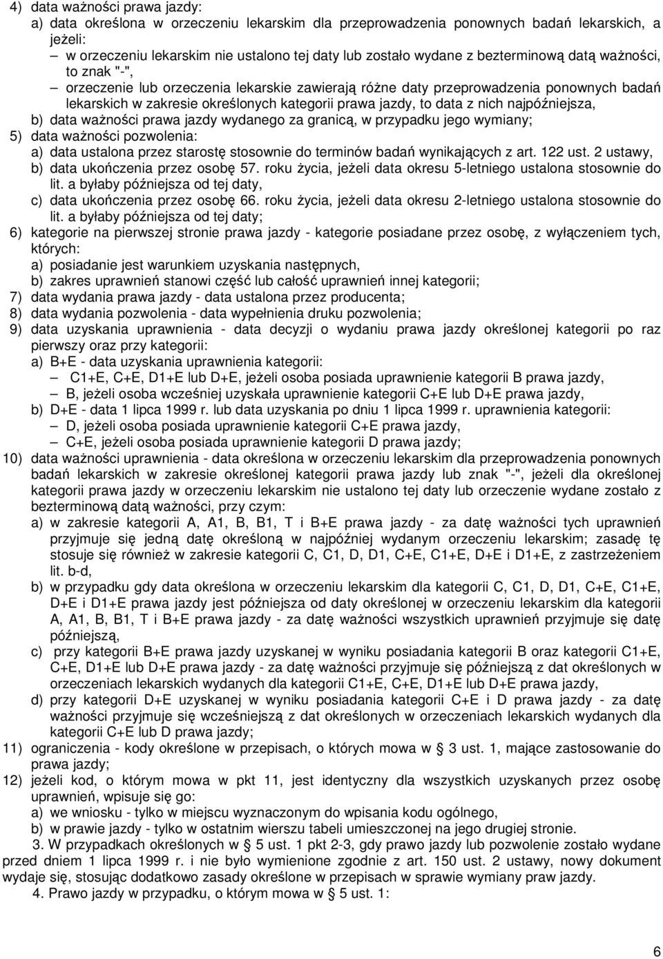 nich najpóźniejsza, b) data waŝności prawa jazdy wydanego za granicą, w przypadku jego wymiany; 5) data waŝności pozwolenia: a) data ustalona przez starostę stosownie do terminów badań wynikających z