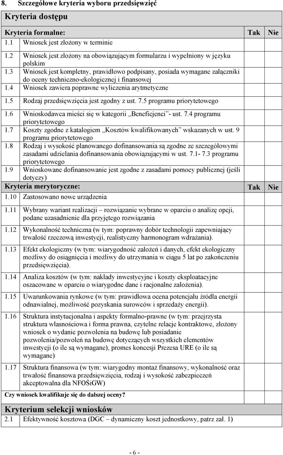 3 Wniosek jest kompletny, prawidłowo podpisany, posiada wymagane załączniki do oceny techniczno-ekologicznej i finansowej 1.4 Wniosek zawiera poprawne wyliczenia arytmetyczne 1.