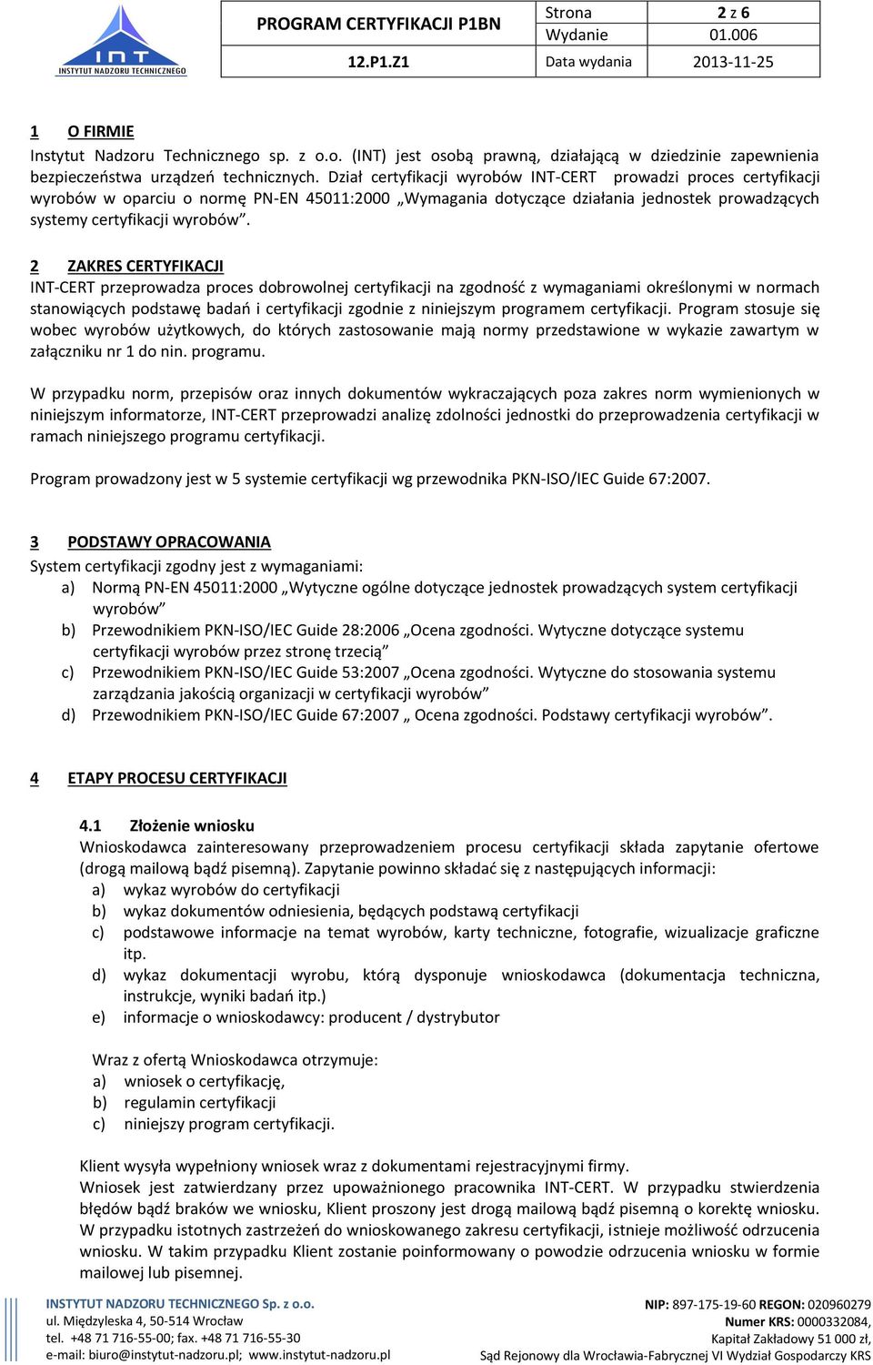 2 ZAKRES CERTYFIKACJI INT-CERT przeprowadza proces dobrowolnej certyfikacji na zgodność z wymaganiami określonymi w normach stanowiących podstawę badań i certyfikacji zgodnie z niniejszym programem