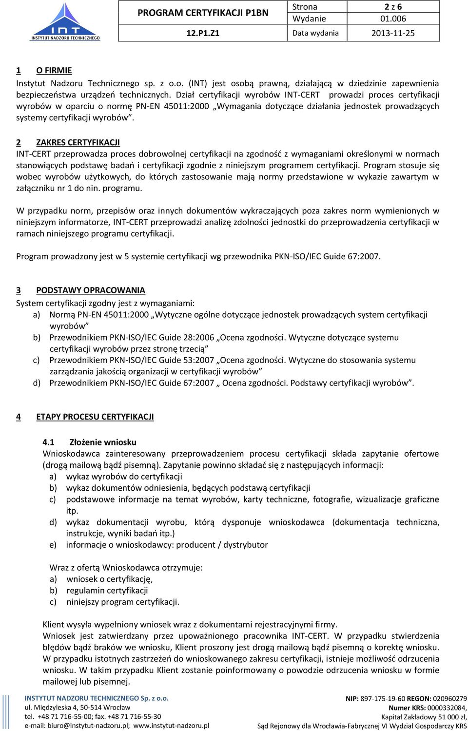 2 ZAKRES CERTYFIKACJI INT-CERT przeprowadza proces dobrowolnej certyfikacji na zgodność z wymaganiami określonymi w normach stanowiących podstawę badań i certyfikacji zgodnie z niniejszym programem