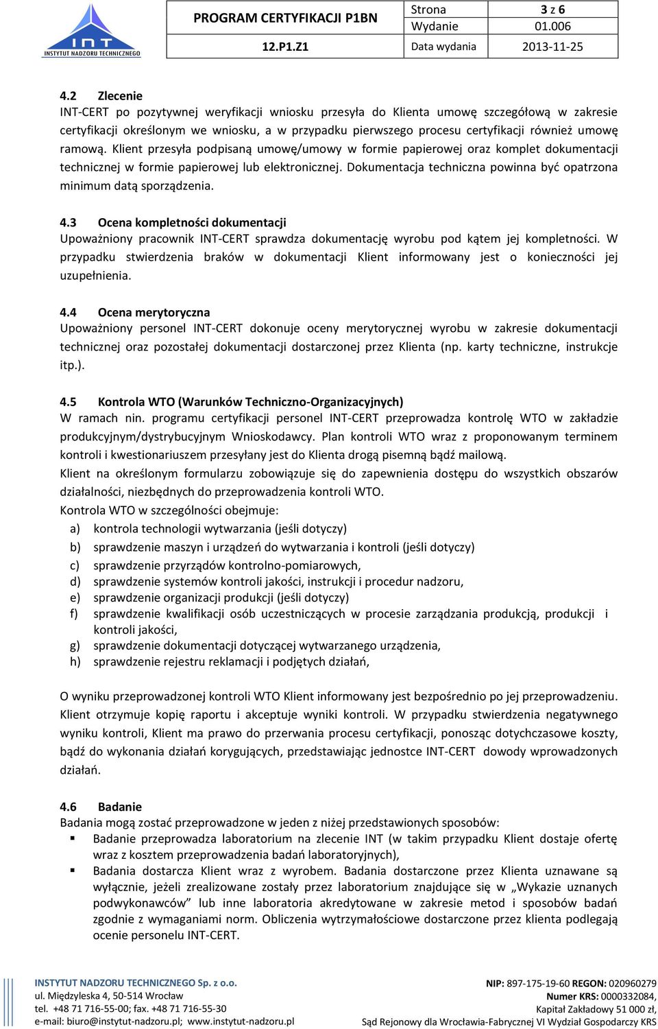 ramową. Klient przesyła podpisaną umowę/umowy w formie papierowej oraz komplet dokumentacji technicznej w formie papierowej lub elektronicznej.