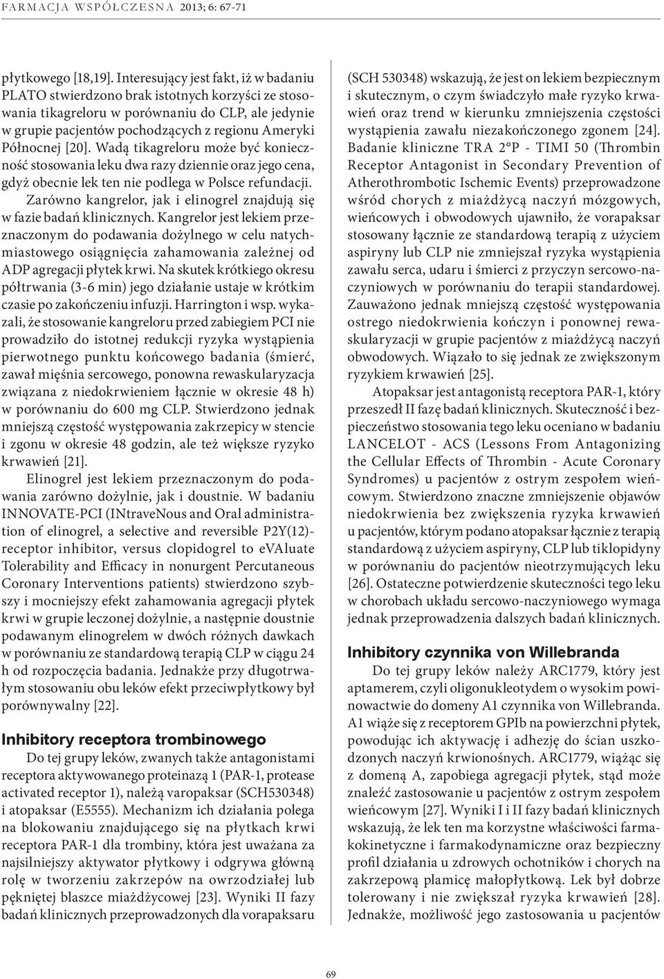 [20]. Wadą tikagreloru może być konieczność stosowania leku dwa razy dziennie oraz jego cena, gdyż obecnie lek ten nie podlega w Polsce refundacji.
