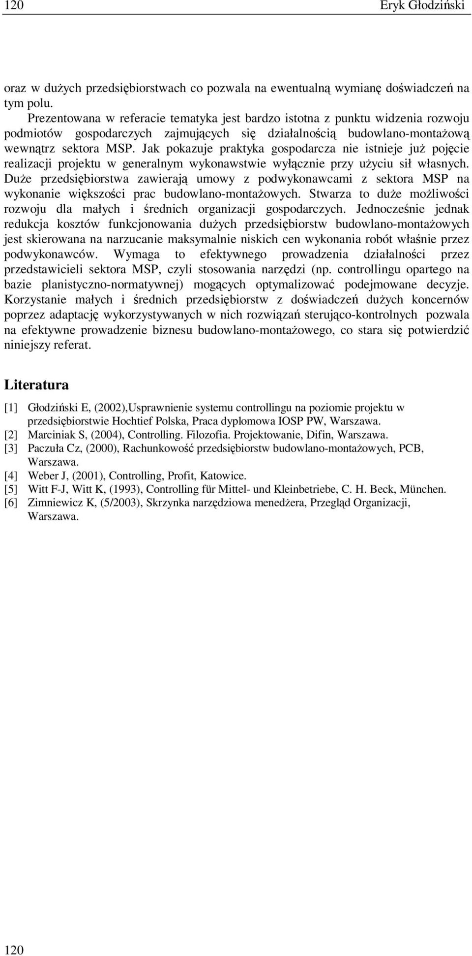 Jak pokazuje praktyka gospodarcza nie istnieje ju pojcie realizacji projektu w generalnym wykonawstwie wyłcznie przy uyciu sił własnych.