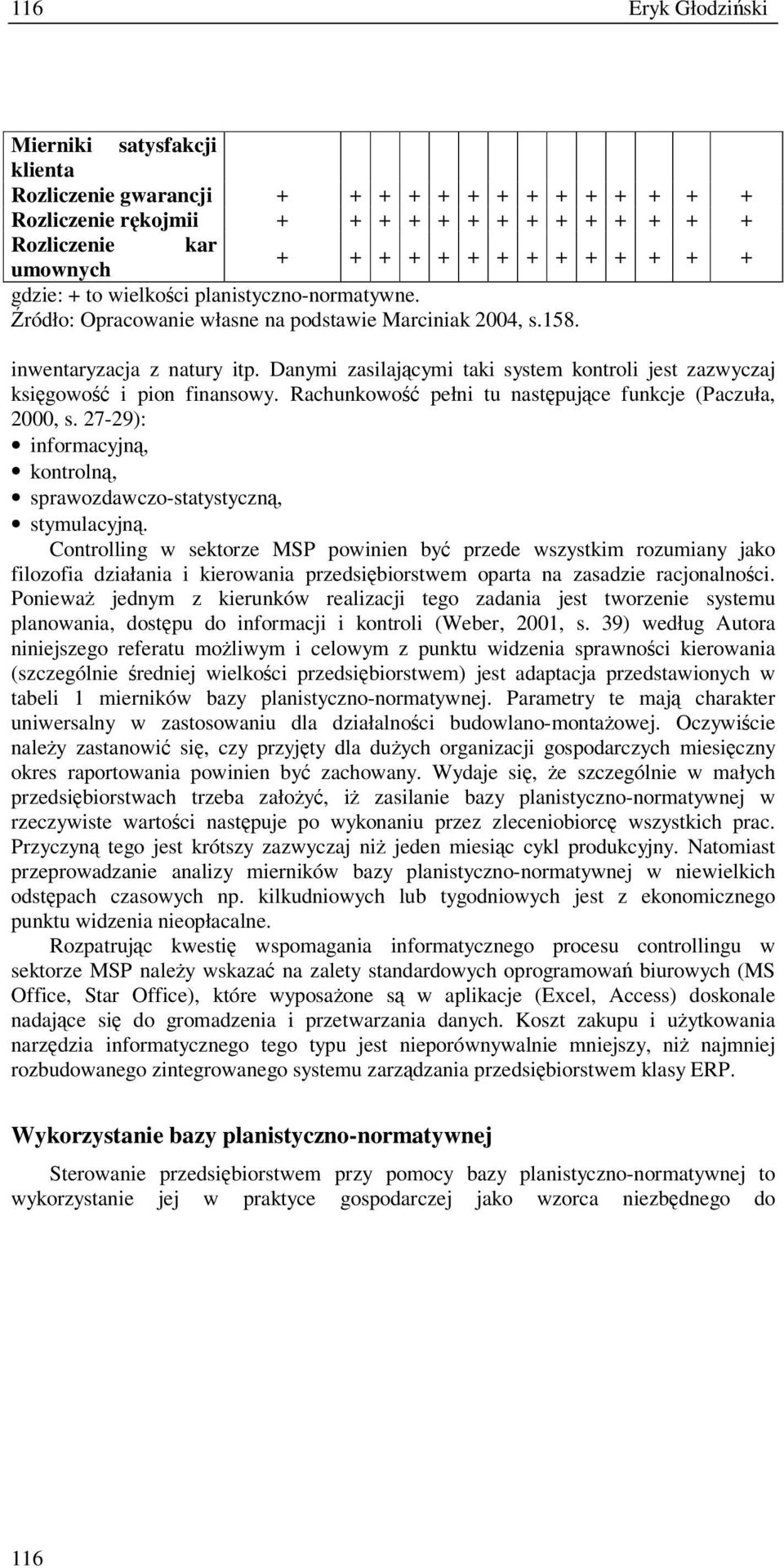 Rachunkowo pełni tu nastpujce funkcje (Paczuła, 2000, s. 27-29): informacyjn, kontroln, sprawozdawczo-statystyczn, stymulacyjn.