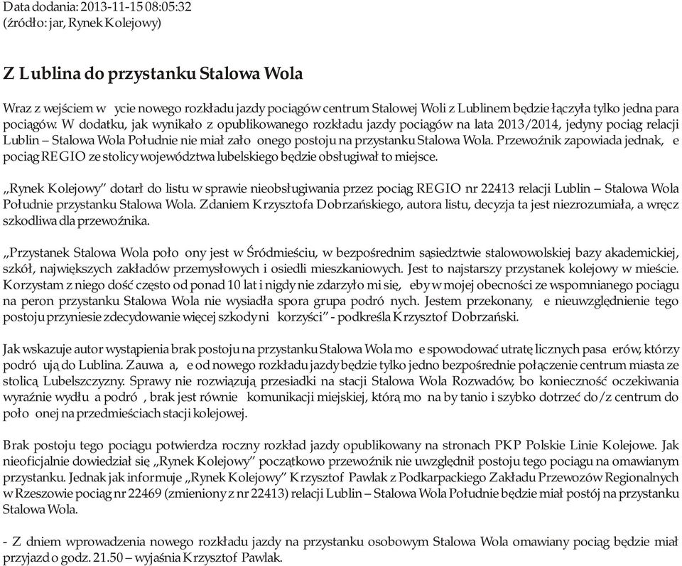 W dodatku, jak wynikało z opublikowanego rozkładu jazdy pociągów na lata 2013/2014, jedyny pociąg relacji Lublin Stalowa Wola Południe nie miał założonego postoju na przystanku Stalowa Wola.