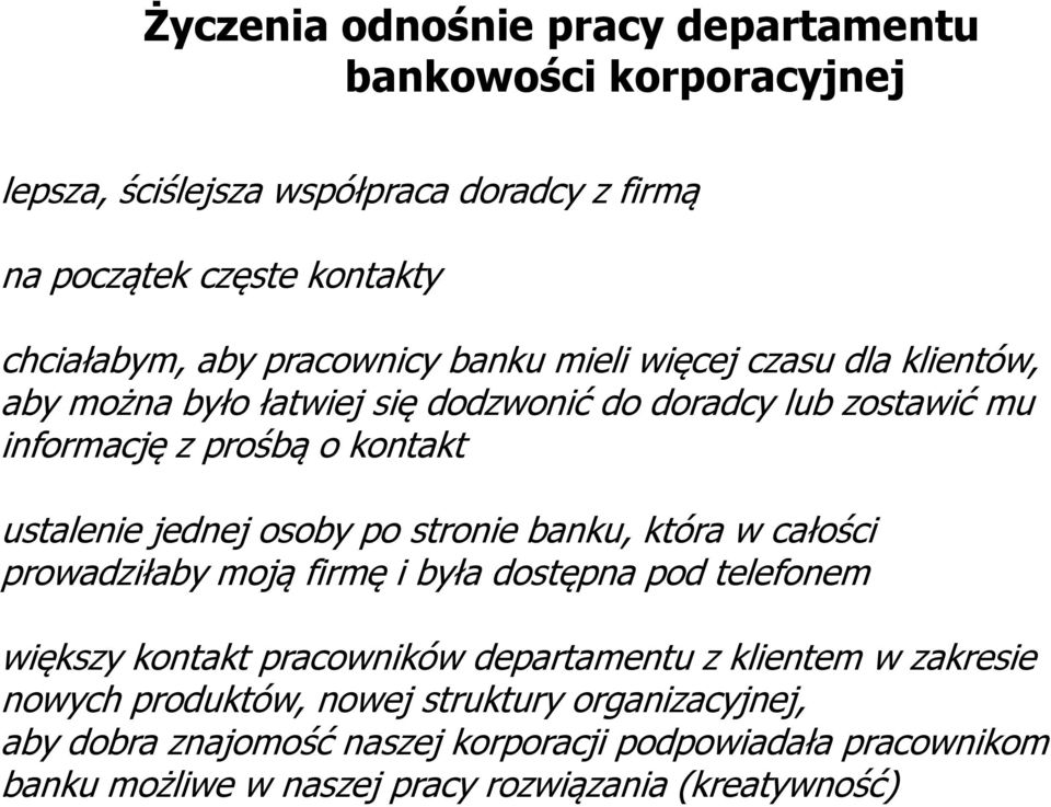 jednej osoby po stronie banku, która w całości prowadziłaby moją firmę i była dostępna pod telefonem większy kontakt pracowników departamentu z klientem w