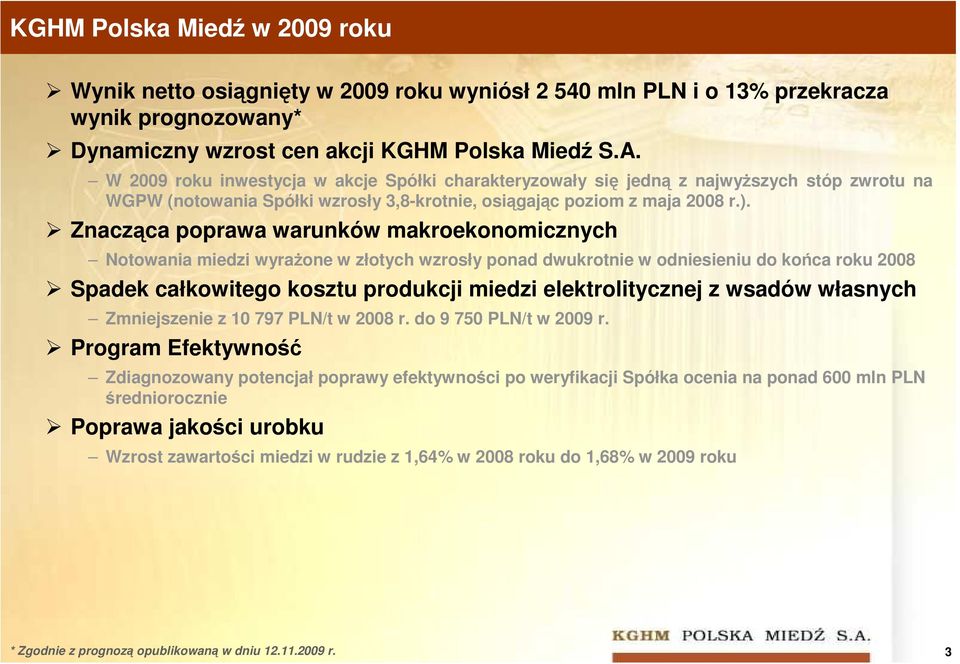 Znacząca poprawa warunków makroekonomicznych Notowania miedzi wyraŝone w złotych wzrosły ponad dwukrotnie w odniesieniu do końca roku 2008 Spadek całkowitego kosztu produkcji miedzi elektrolitycznej