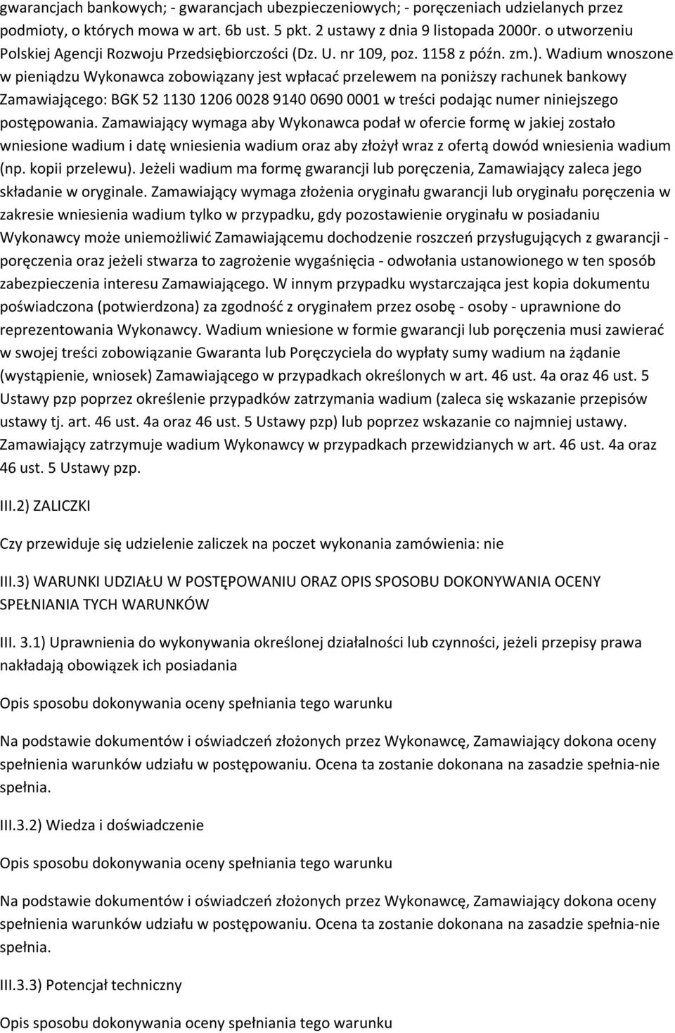 Wadium wnoszone w pieniądzu Wykonawca zobowiązany jest wpłacać przelewem na poniższy rachunek bankowy Zamawiającego: BGK 52 1130 1206 0028 9140 0690 0001 w treści podając numer niniejszego