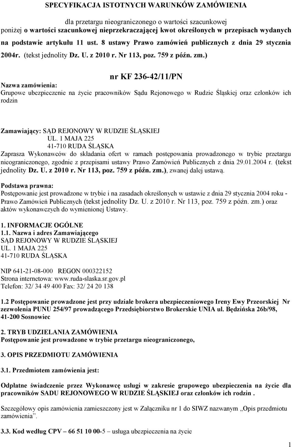 ) nr KF 236-42/11/PN Nazwa zamówienia: Grupowe ubezpieczenie na życie pracowników Sądu Rejonowego w Rudzie Śląskiej oraz członków ich rodzin Zamawiający: SĄD REJONOWY W RUDZIE ŚLĄSKIEJ UL.