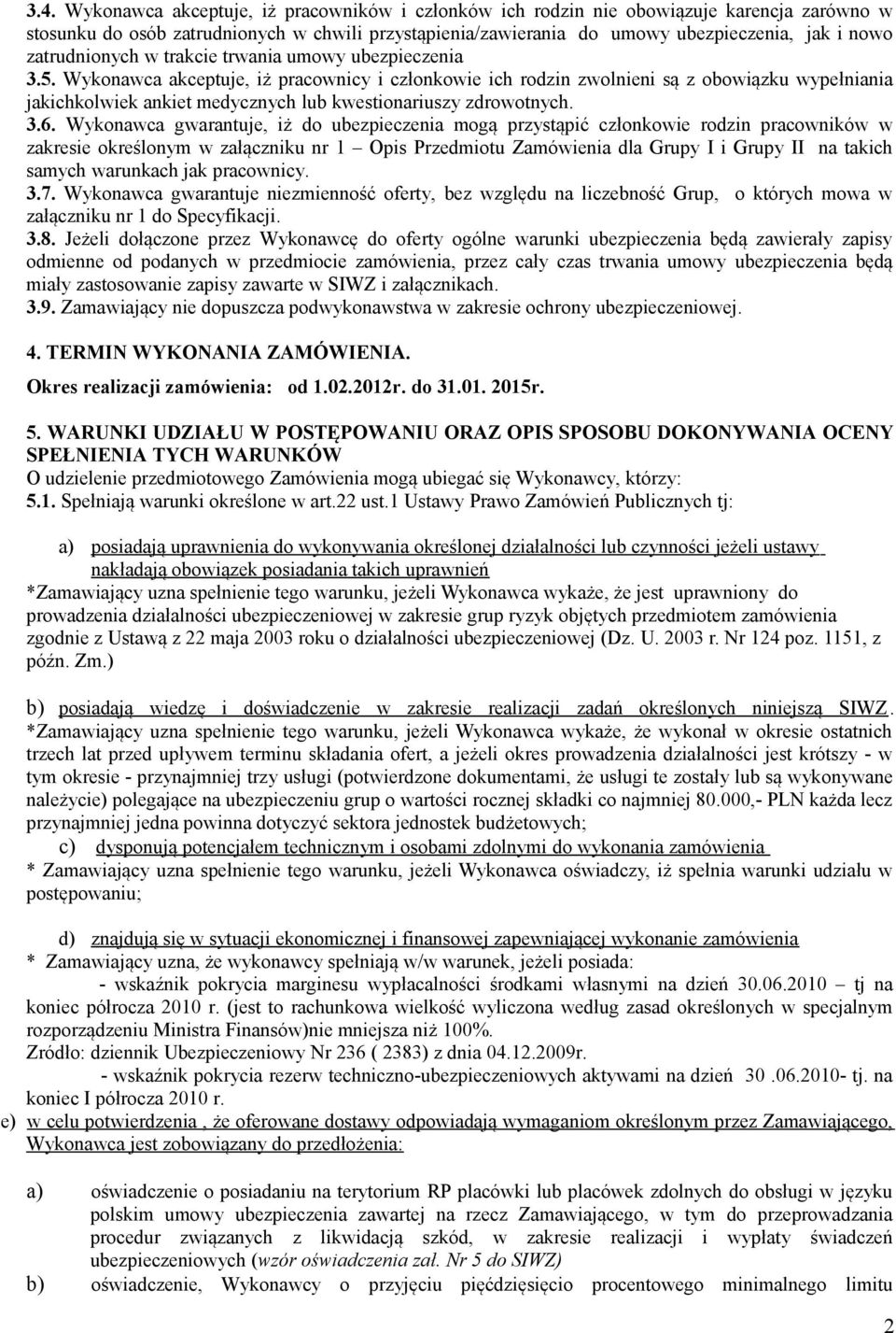 Wykonawca akceptuje, iż pracownicy i członkowie ich rodzin zwolnieni są z obowiązku wypełniania jakichkolwiek ankiet medycznych lub kwestionariuszy zdrowotnych. 3.6.