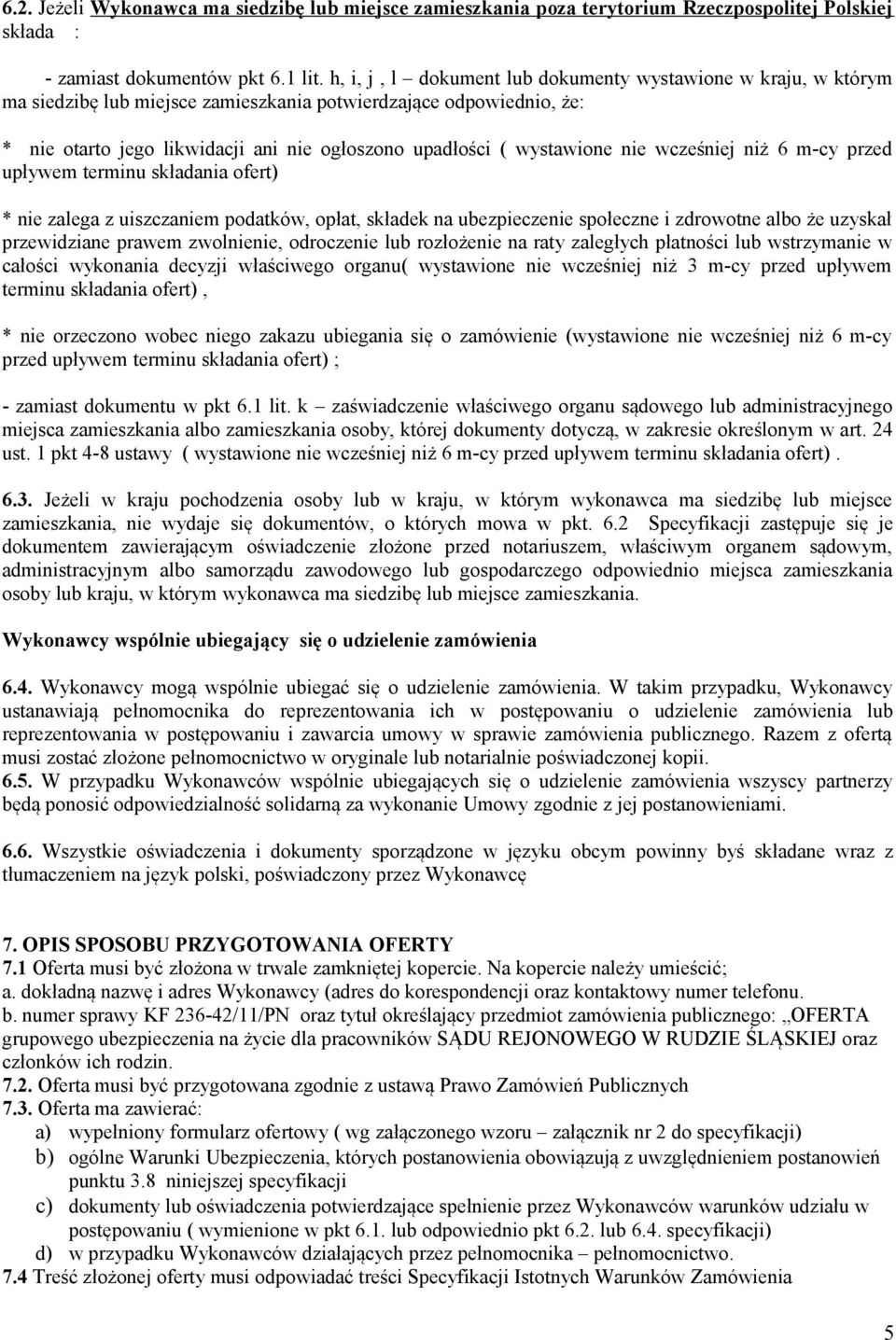 wystawione nie wcześniej niż 6 m-cy przed upływem terminu składania ofert) * nie zalega z uiszczaniem podatków, opłat, składek na ubezpieczenie społeczne i zdrowotne albo że uzyskał przewidziane