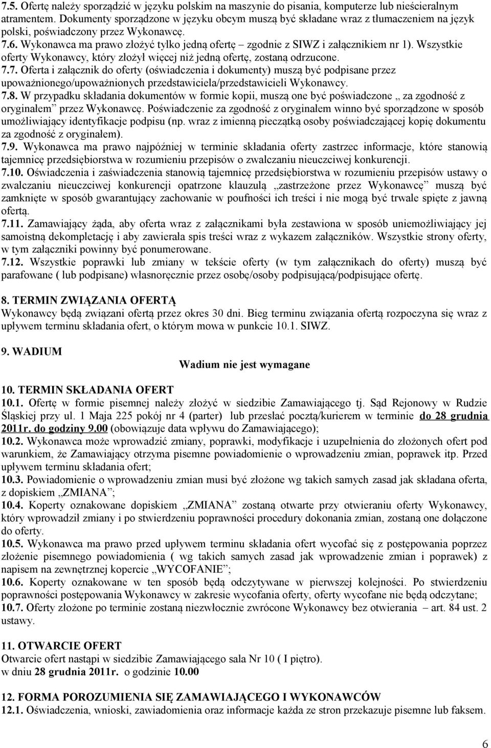 Wykonawca ma prawo złożyć tylko jedną ofertę zgodnie z SIWZ i załącznikiem nr 1). Wszystkie oferty Wykonawcy, który złożył więcej niż jedną ofertę, zostaną odrzucone. 7.