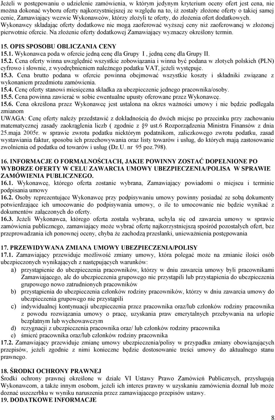 Wykonawcy składając oferty dodatkowe nie mogą zaoferować wyższej ceny niż zaoferowanej w złożonej pierwotnie ofercie. Na złożenie oferty dodatkowej Zamawiający wyznaczy określony termin. 15.