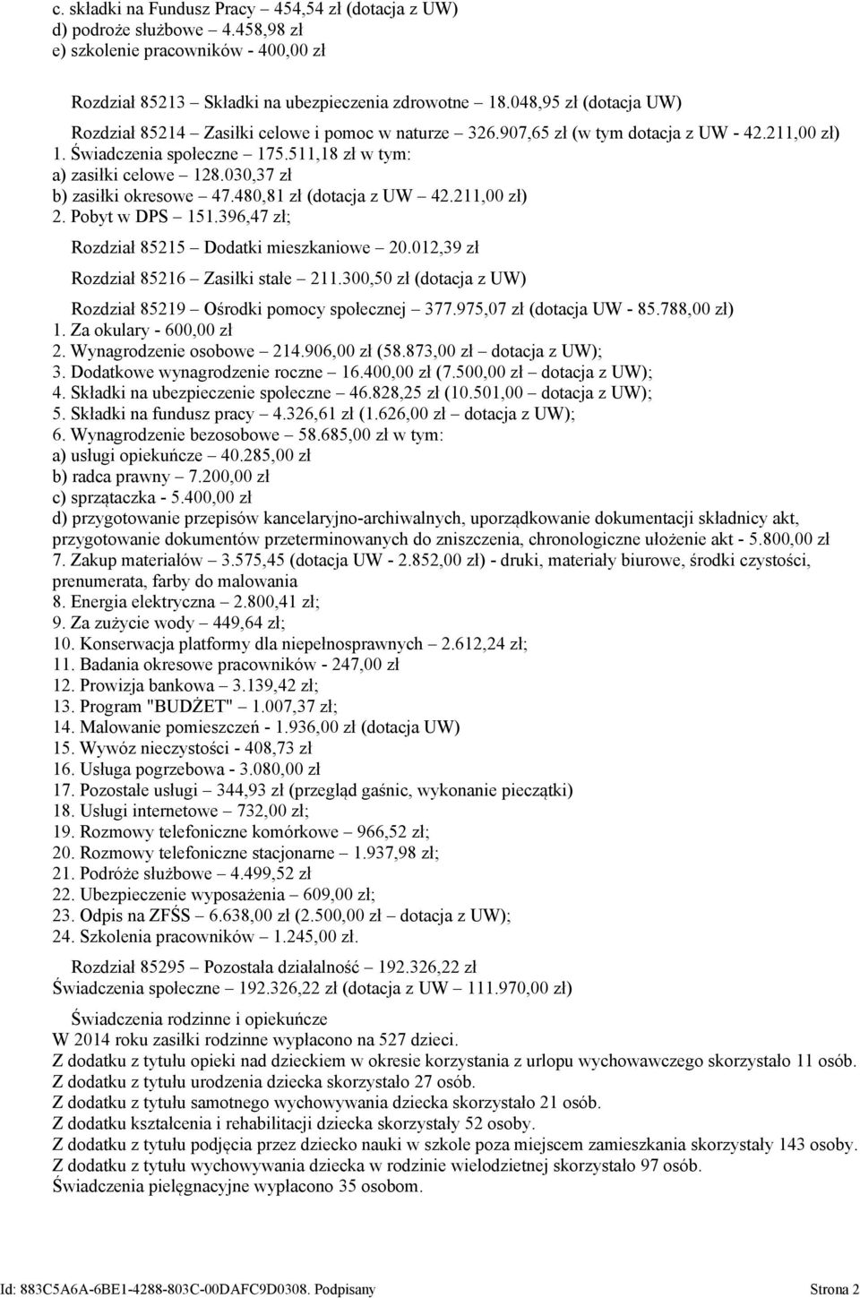 030,37 zł b) zasiłki okresowe 47.480,81 zł (dotacja z UW 42.211,00 zł) 2. Pobyt w DPS 151.396,47 zł; Rozdział 85215 Dodatki mieszkaniowe 20.012,39 zł Rozdział 85216 Zasiłki stałe 211.