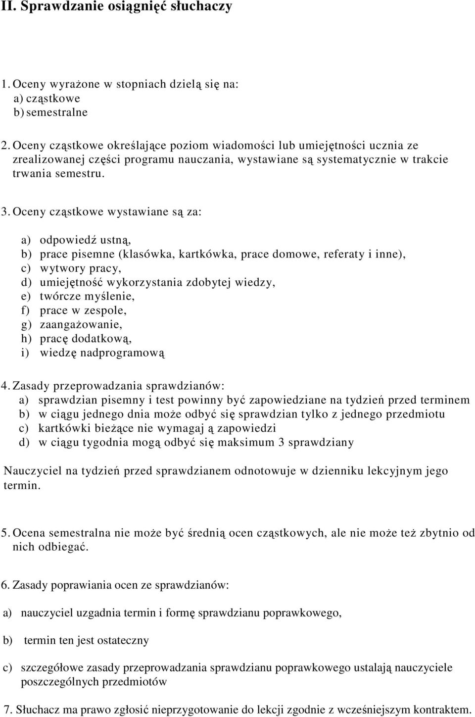 Oceny cząstkowe wystawiane są za: a) odpowiedź ustną, b) prace pisemne (klasówka, kartkówka, prace domowe, referaty i inne), c) wytwory pracy, d) umiejętność wykorzystania zdobytej wiedzy, e) twórcze