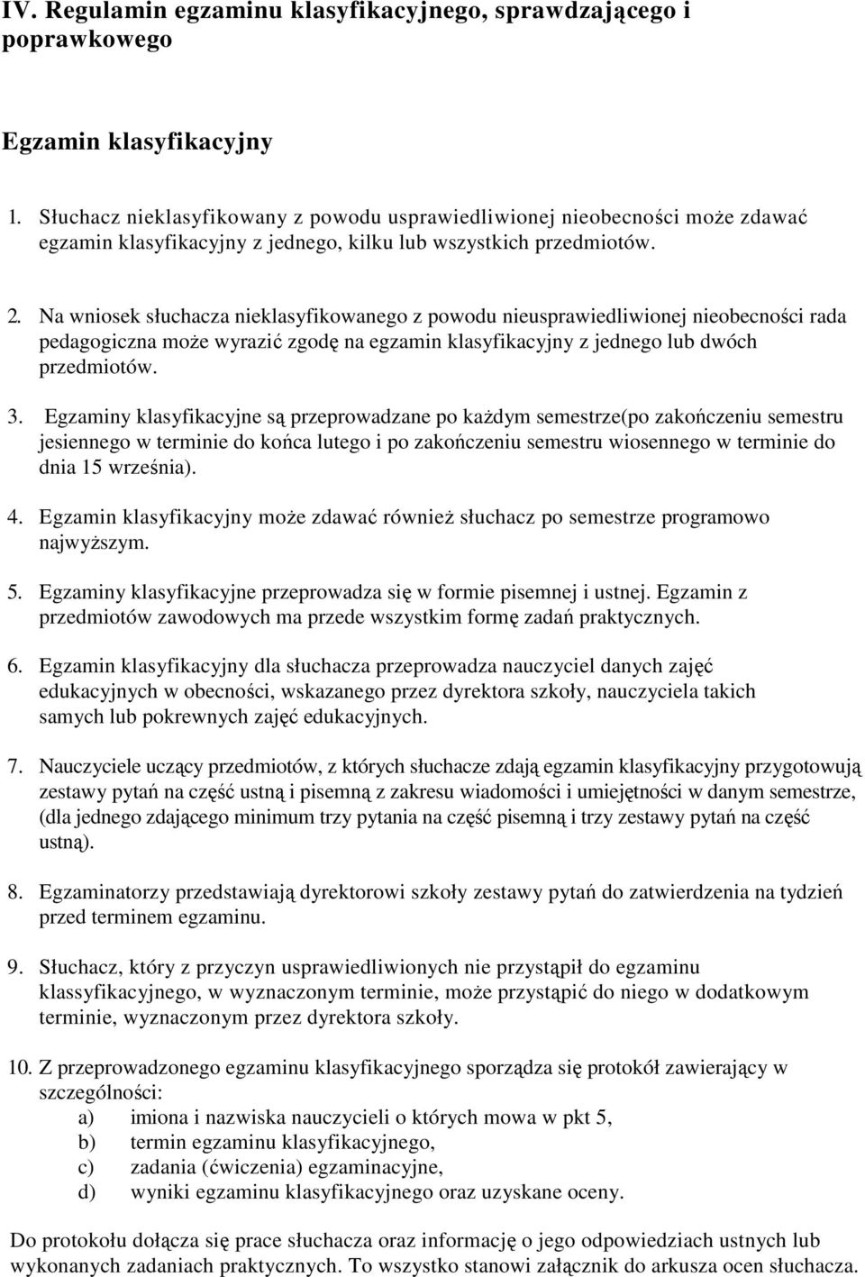 Na wniosek słuchacza nieklasyfikowanego z powodu nieusprawiedliwionej nieobecności rada pedagogiczna moŝe wyrazić zgodę na egzamin klasyfikacyjny z jednego lub dwóch przedmiotów. 3.