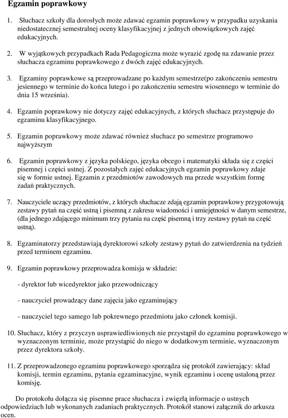 Egzaminy poprawkowe są przeprowadzane po kaŝdym semestrze(po zakończeniu semestru jesiennego w terminie do końca lutego i po zakończeniu semestru wiosennego w terminie do dnia 15 września). 4.