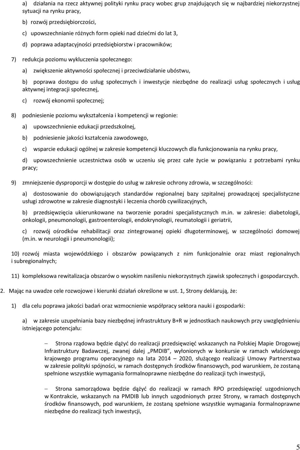 poprawa dostępu do usług społecznych i inwestycje niezbędne do realizacji usług społecznych i usług aktywnej integracji społecznej, c) rozwój ekonomii społecznej; 8) podniesienie poziomu