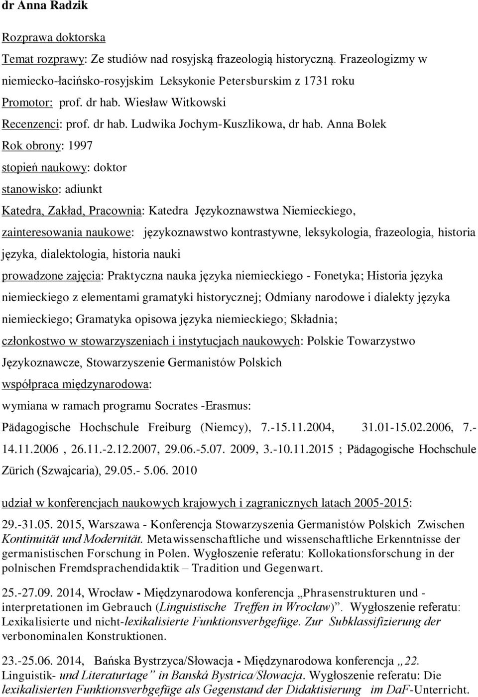 Anna Bolek Rok obrony: 1997 stopień naukowy: doktor stanowisko: adiunkt Katedra, Zakład, Pracownia: Katedra Językoznawstwa Niemieckiego, zainteresowania naukowe: językoznawstwo kontrastywne,