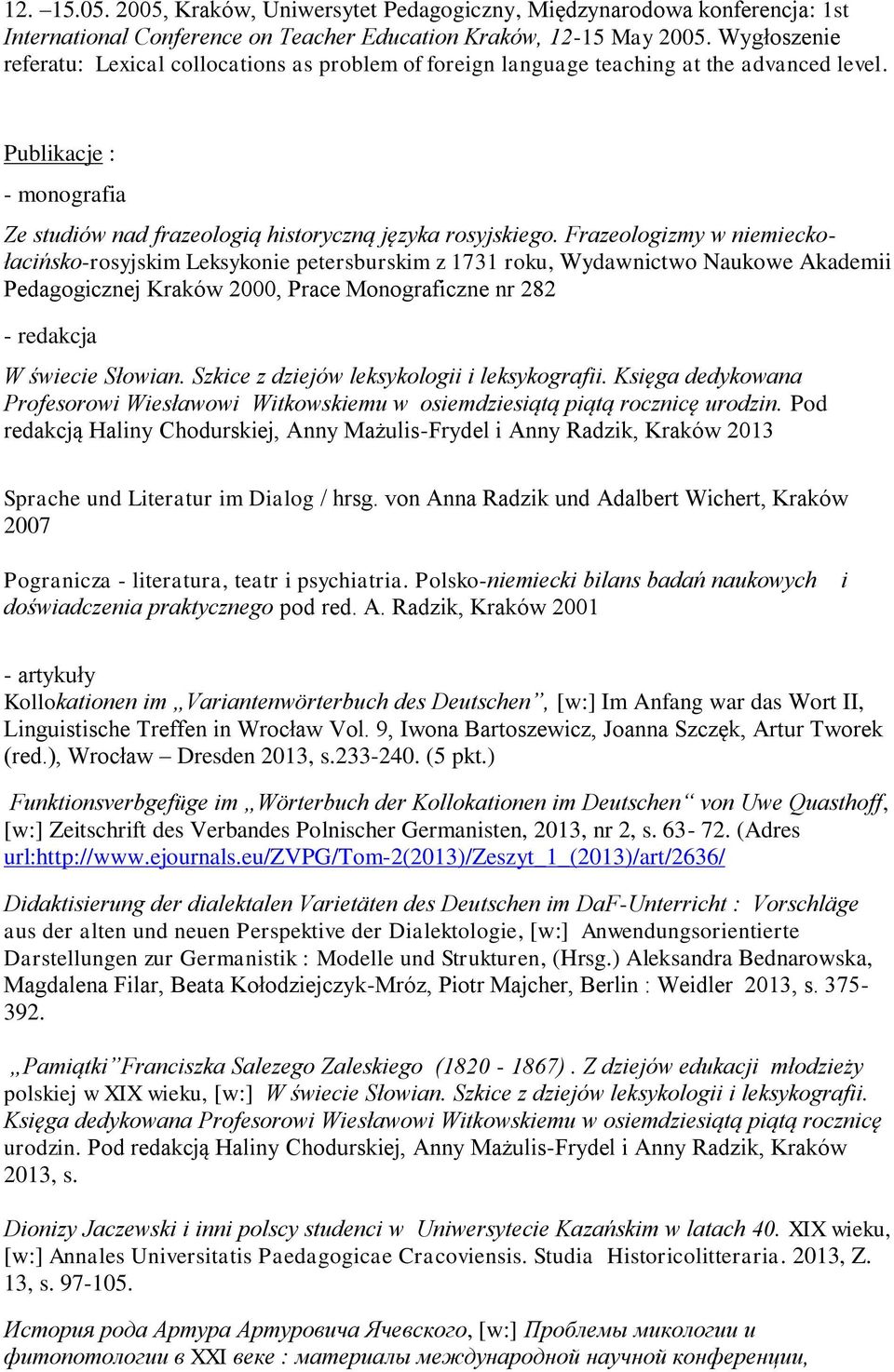 Frazeologizmy w niemieckołacińsko-rosyjskim Leksykonie petersburskim z 1731 roku, Wydawnictwo Naukowe Akademii Pedagogicznej Kraków 2000, Prace Monograficzne nr 282 - redakcja W świecie Słowian.
