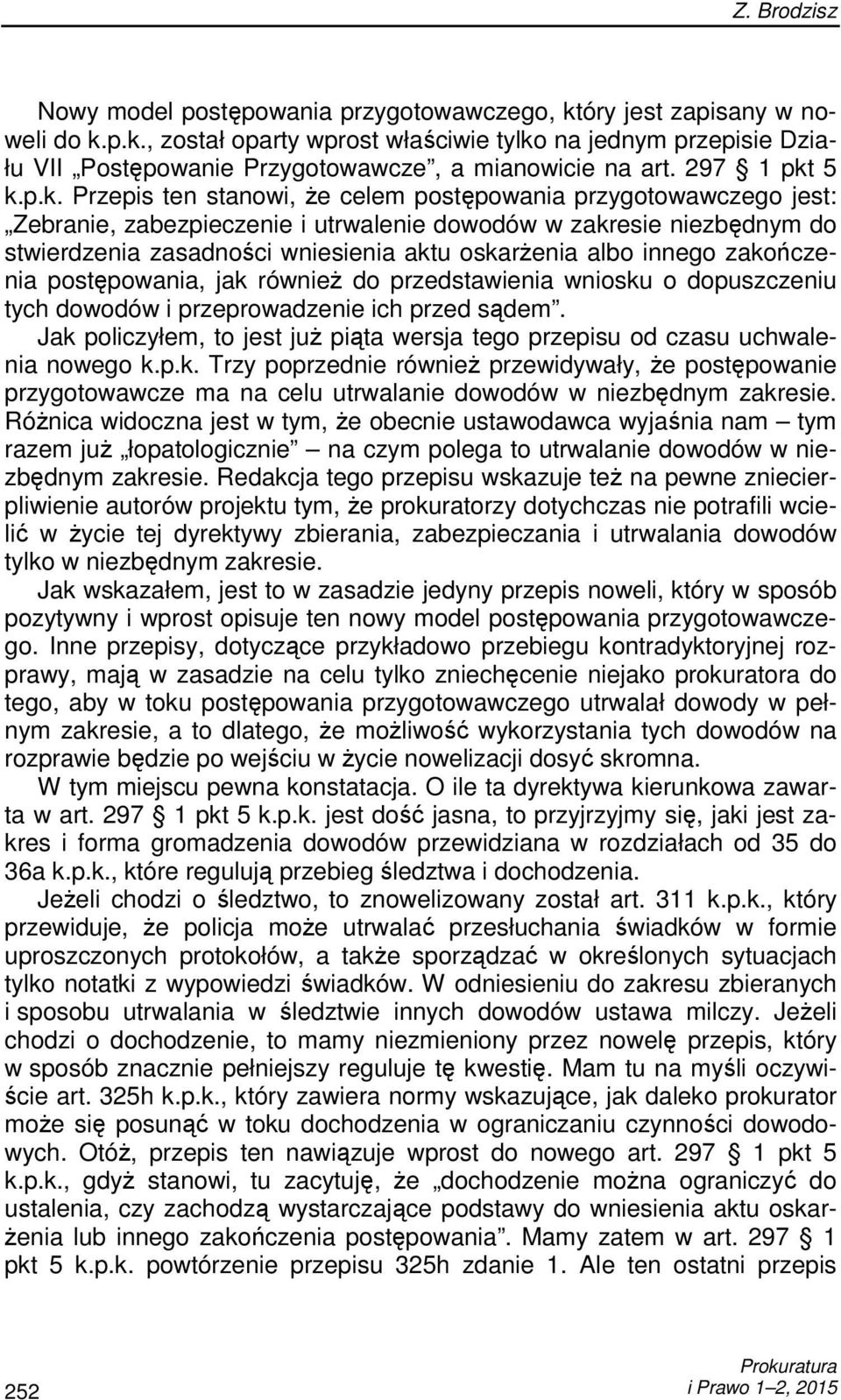 5 k.p.k. Przepis ten stanowi, Ŝe celem postępowania przygotowawczego jest: Zebranie, zabezpieczenie i utrwalenie dowodów w zakresie niezbędnym do stwierdzenia zasadności wniesienia aktu oskarŝenia