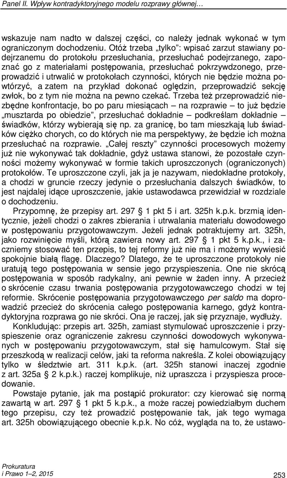 utrwalić w protokołach czynności, których nie będzie moŝna powtórzyć, a zatem na przykład dokonać oględzin, przeprowadzić sekcję zwłok, bo z tym nie moŝna na pewno czekać.