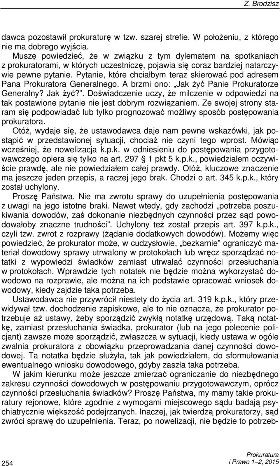 Pytanie, które chciałbym teraz skierować pod adresem Pana Prokuratora Generalnego. A brzmi ono: Jak Ŝyć 