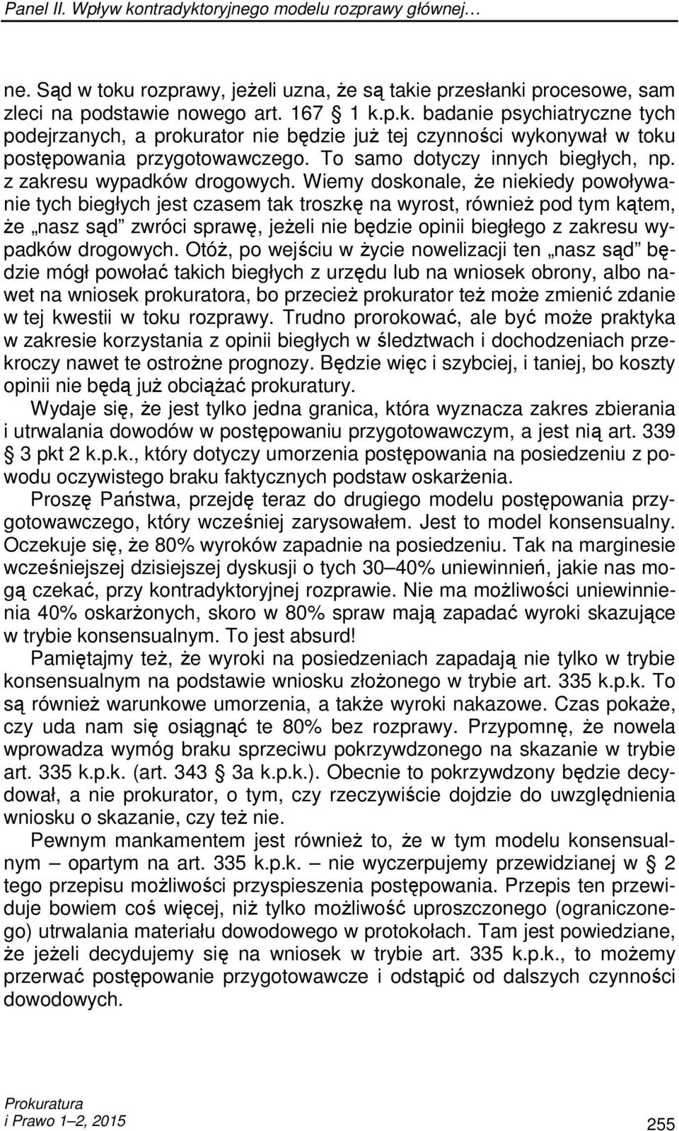 Wiemy doskonale, Ŝe niekiedy powoływanie tych biegłych jest czasem tak troszkę na wyrost, równieŝ pod tym kątem, Ŝe nasz sąd zwróci sprawę, jeŝeli nie będzie opinii biegłego z zakresu wypadków