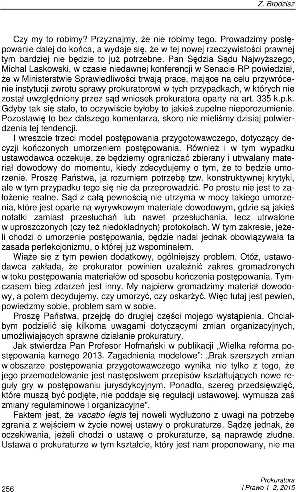 sprawy prokuratorowi w tych przypadkach, w których nie został uwzględniony przez sąd wniosek prokuratora oparty na art. 335 k.p.k. Gdyby tak się stało, to oczywiście byłoby to jakieś zupełne nieporozumienie.