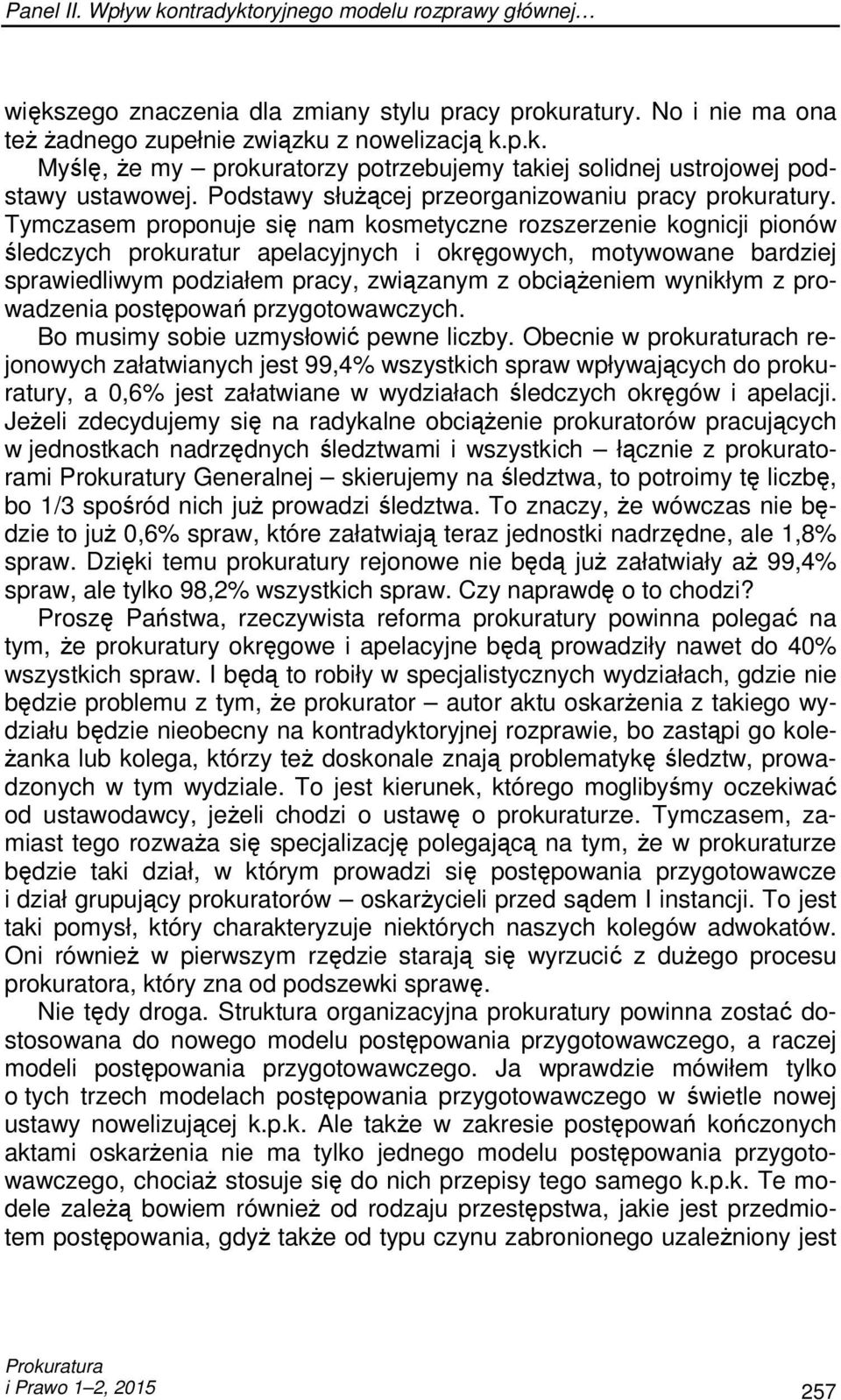 Tymczasem proponuje się nam kosmetyczne rozszerzenie kognicji pionów śledczych prokuratur apelacyjnych i okręgowych, motywowane bardziej sprawiedliwym podziałem pracy, związanym z obciąŝeniem