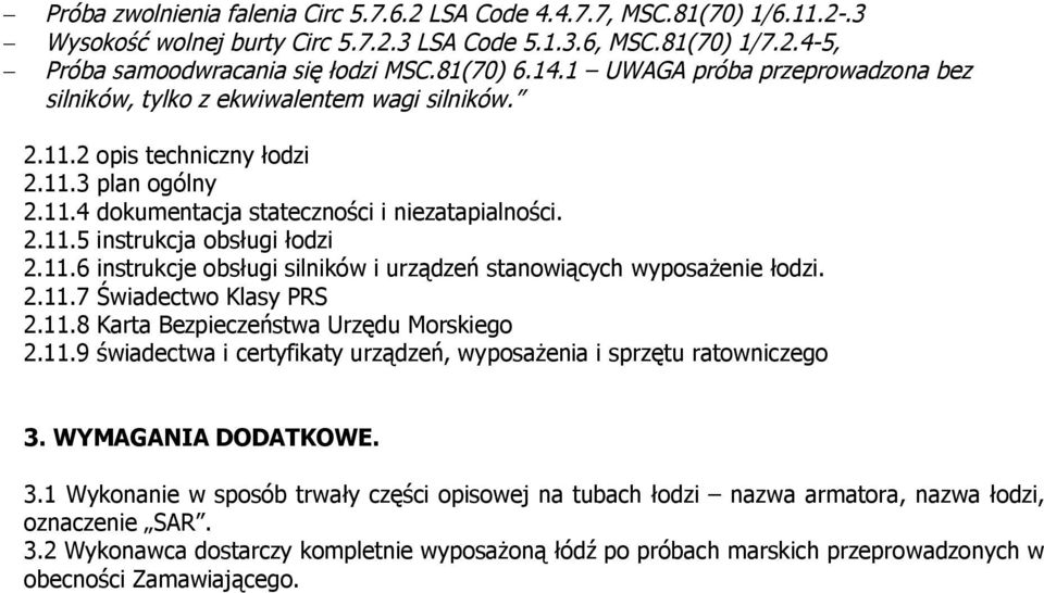 11.9 świadectwa i certyfikaty urządzeń, wyposażenia i sprzętu ratowniczego 3. WYMAGANIA DODATKOWE. 3.1 Wykonanie w sposób trwały części opisowej na tubach łodzi nazwa armatora, nazwa łodzi, oznaczenie SAR.