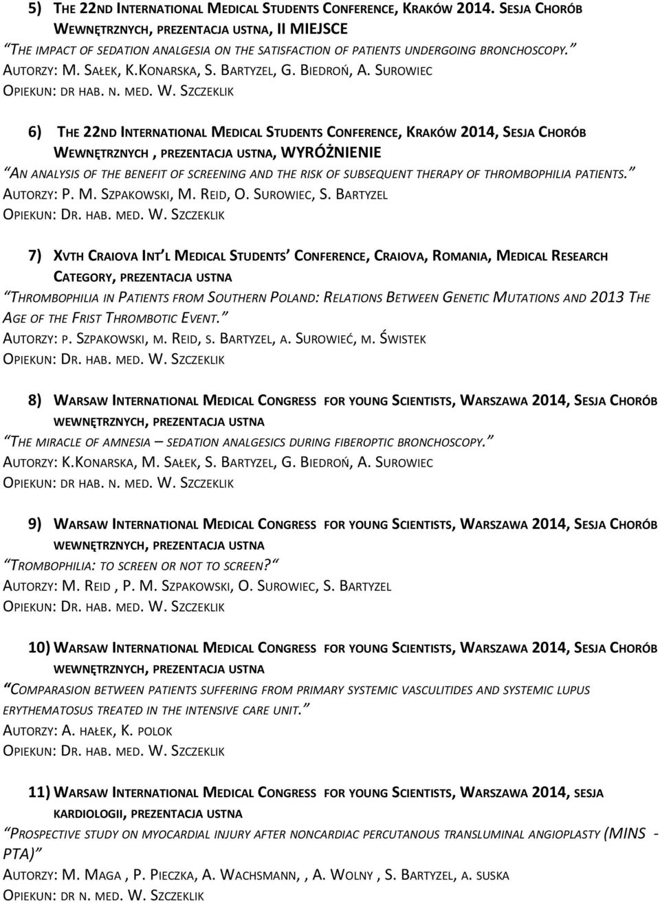 SZCZEKLIK 6) THE 22ND INTERNATIONAL MEDICAL STUDENTS CONFERENCE, KRAKÓW 2014, SESJA CHORÓB WEWNĘTRZNYCH, PREZENTACJA USTNA, WYRÓŻNIENIE AN ANALYSIS OF THE BENEFIT OF SCREENING AND THE RISK OF