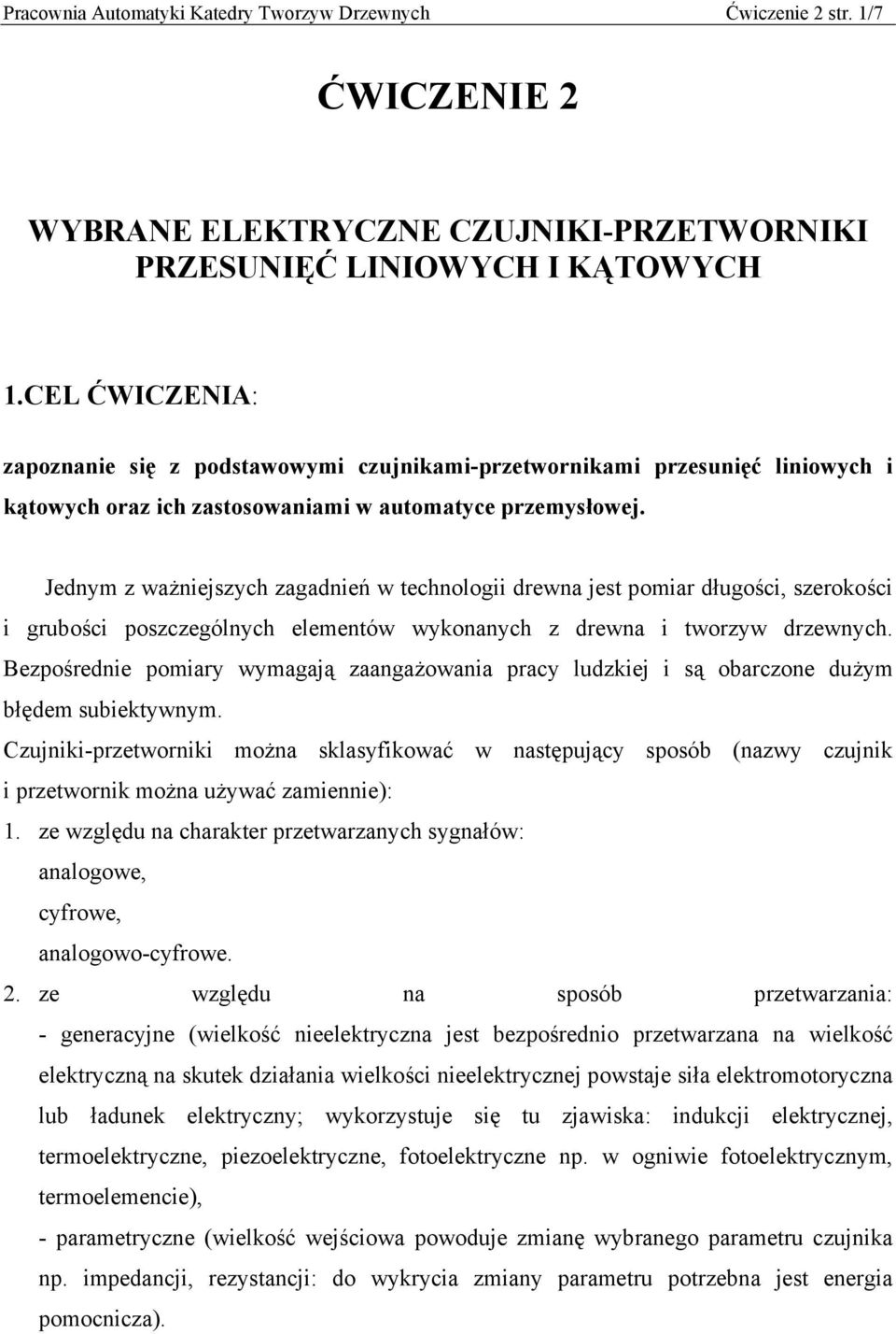 Jednym z ważniejszych zagadnień w technologii drewna jest pomiar długości, szerokości i grubości poszczególnych elementów wykonanych z drewna i tworzyw drzewnych.