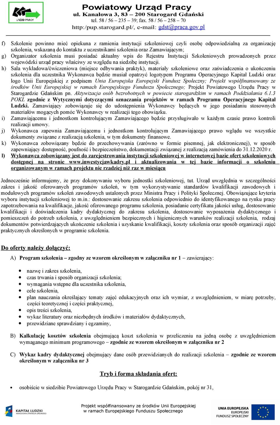 h) Sala wykładowa/ćwiczeniowa (miejsce odbywania praktyk), materiały szkoleniowe oraz zaświadczenia o ukończeniu szkolenia dla uczestnika Wykonawca będzie musiał opatrzyć logotypem Programu