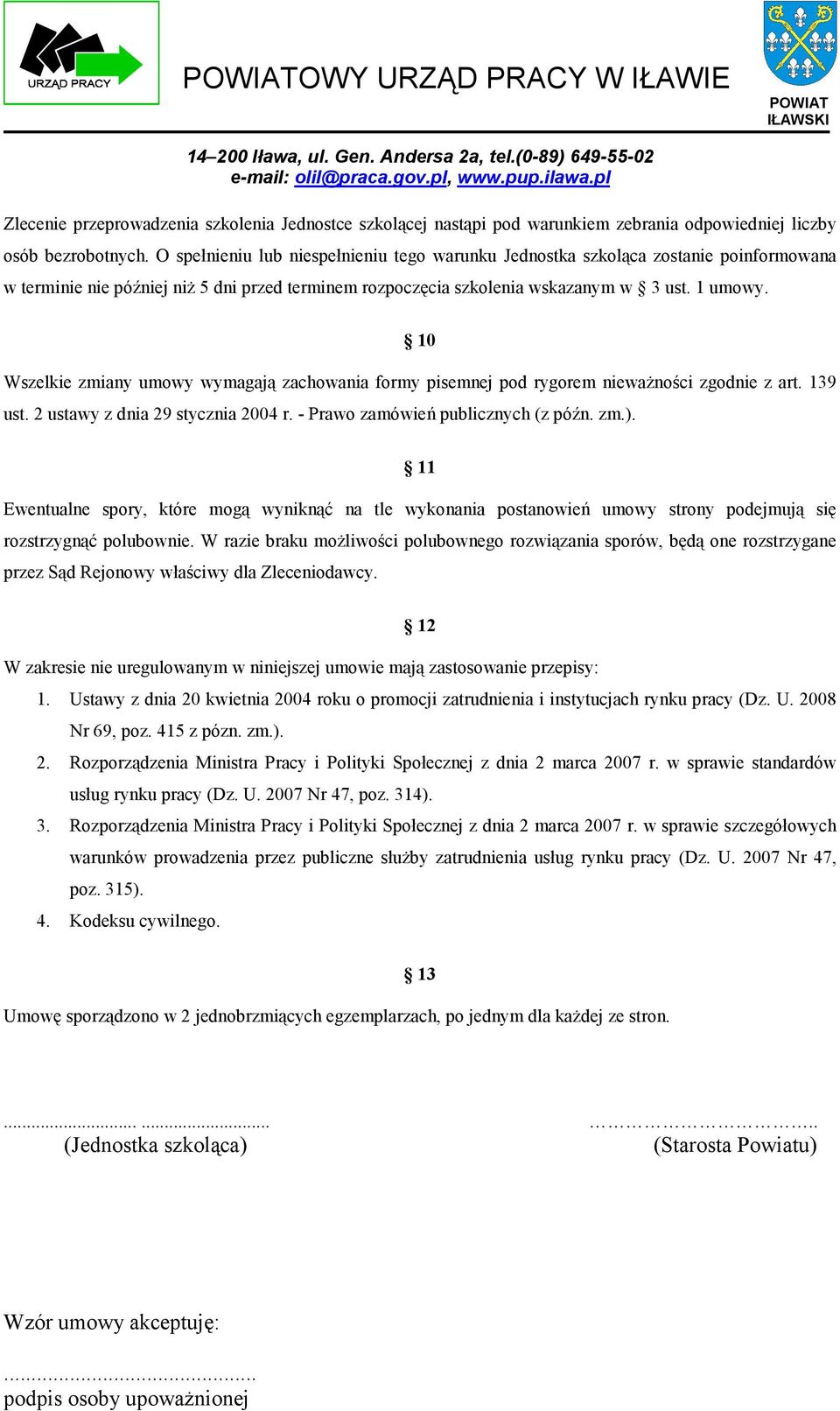 10 Wszelkie zmiany umowy wymagają zachowania formy pisemnej pod rygorem nieważności zgodnie z art. 139 ust. 2 ustawy z dnia 29 stycznia 2004 r. - Prawo zamówień publicznych (z późn. zm.).