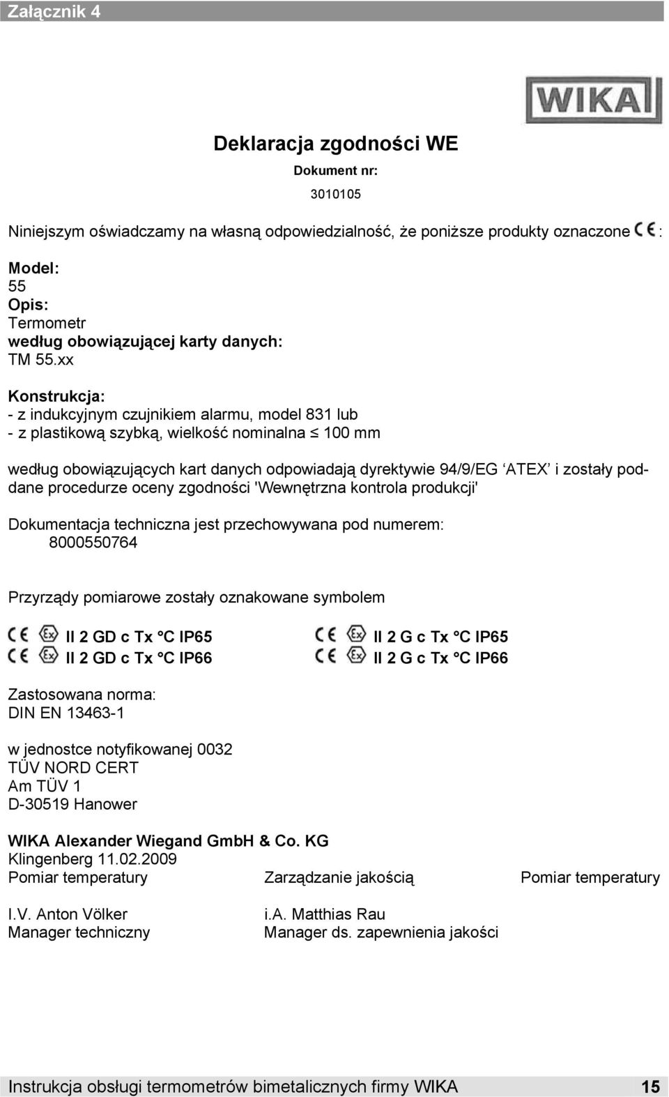 xx Konstrukcja: - z indukcyjnym czujnikiem alarmu, model 831 lub - z plastikową szybką, wielkość nominalna 100 mm według obowiązujących kart danych odpowiadają dyrektywie 94/9/EG ATEX i zostały